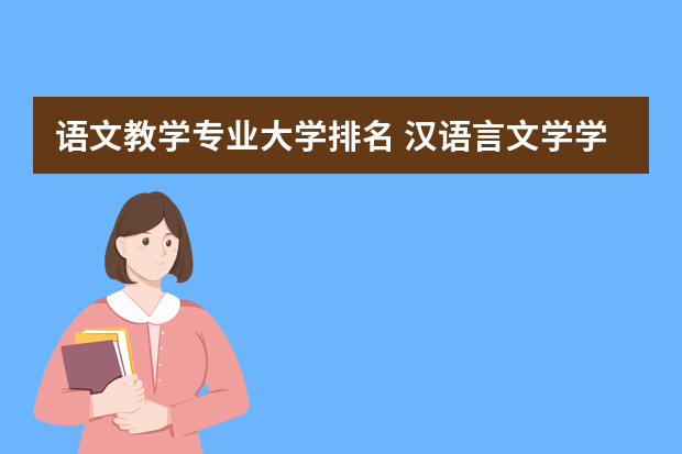 语文教学专业大学排名 汉语言文学学校排名